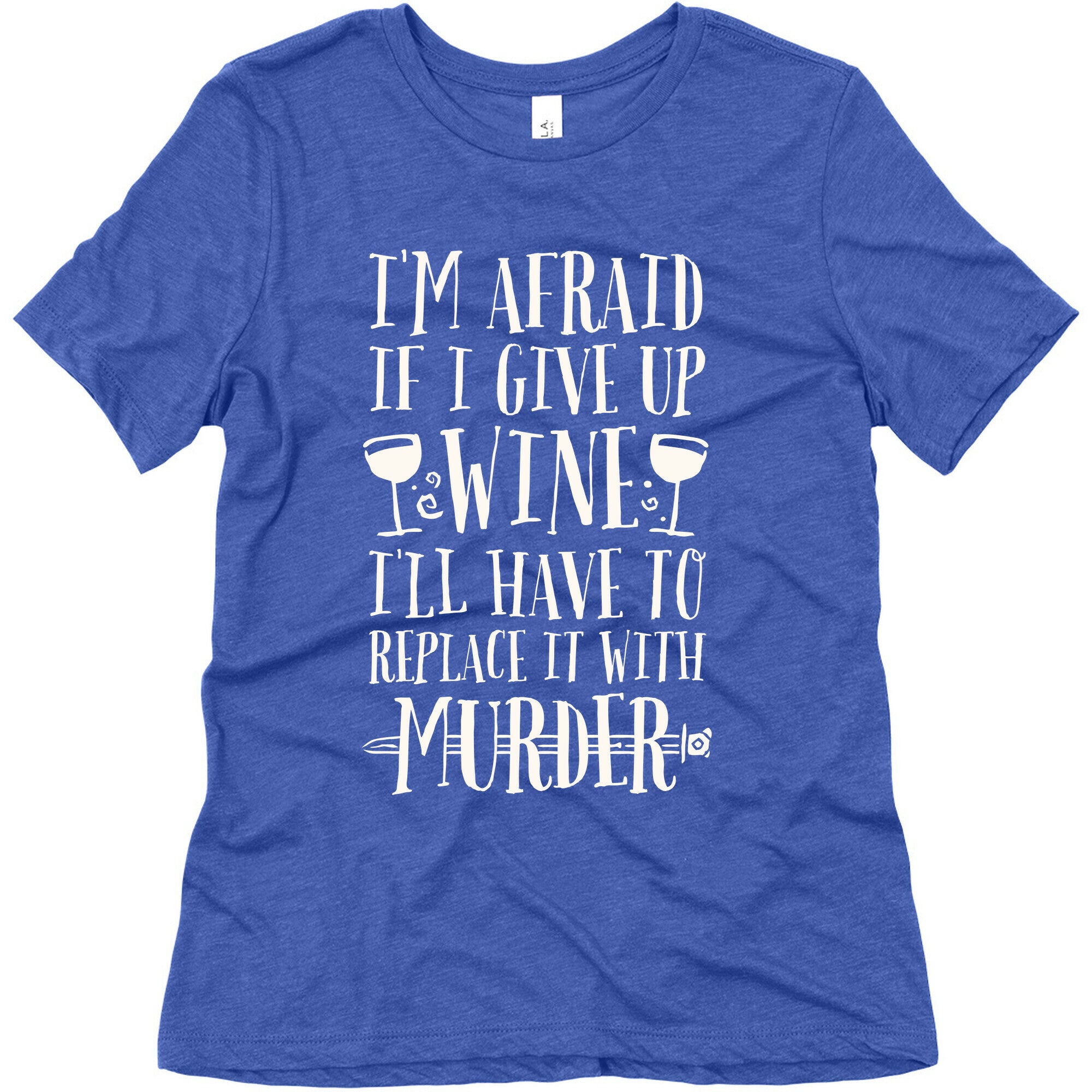 I'm Afraid If I Give Up Wine I'll Have To Replace It With Murder Women's Triblend Tee